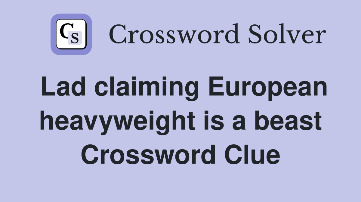 Lad claiming European heavyweight is a beast Crossword Clue