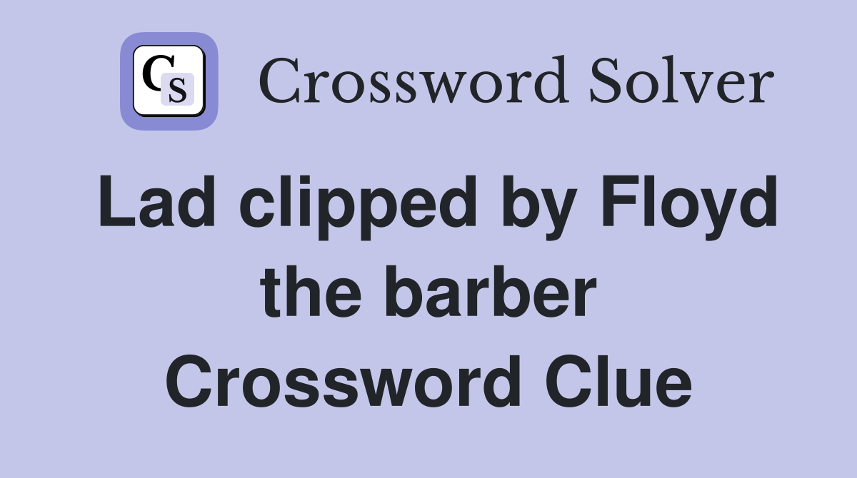 Lad clipped by Floyd the barber Crossword Clue