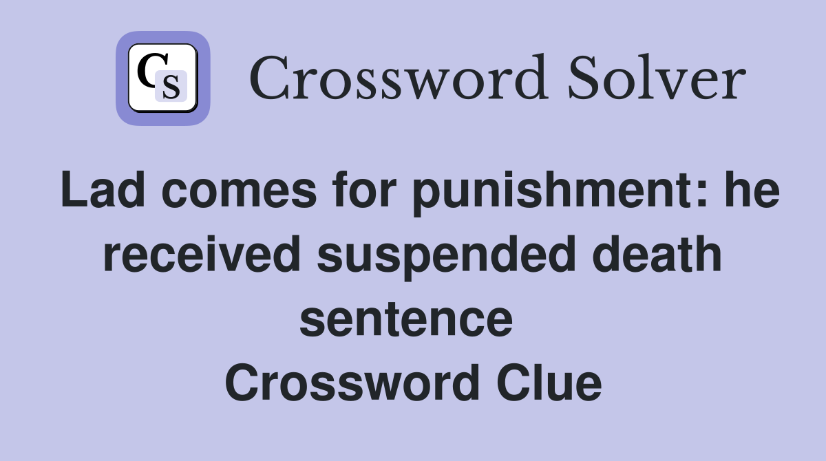 Lad comes for punishment: he received suspended death sentence  Crossword Clue