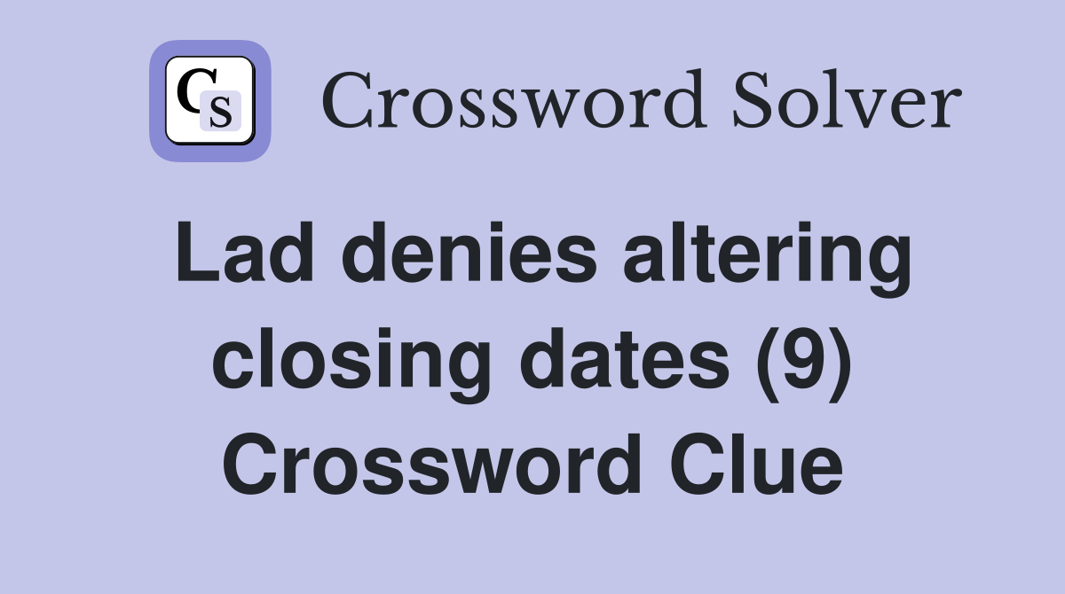 Lad denies altering closing dates (9) Crossword Clue
