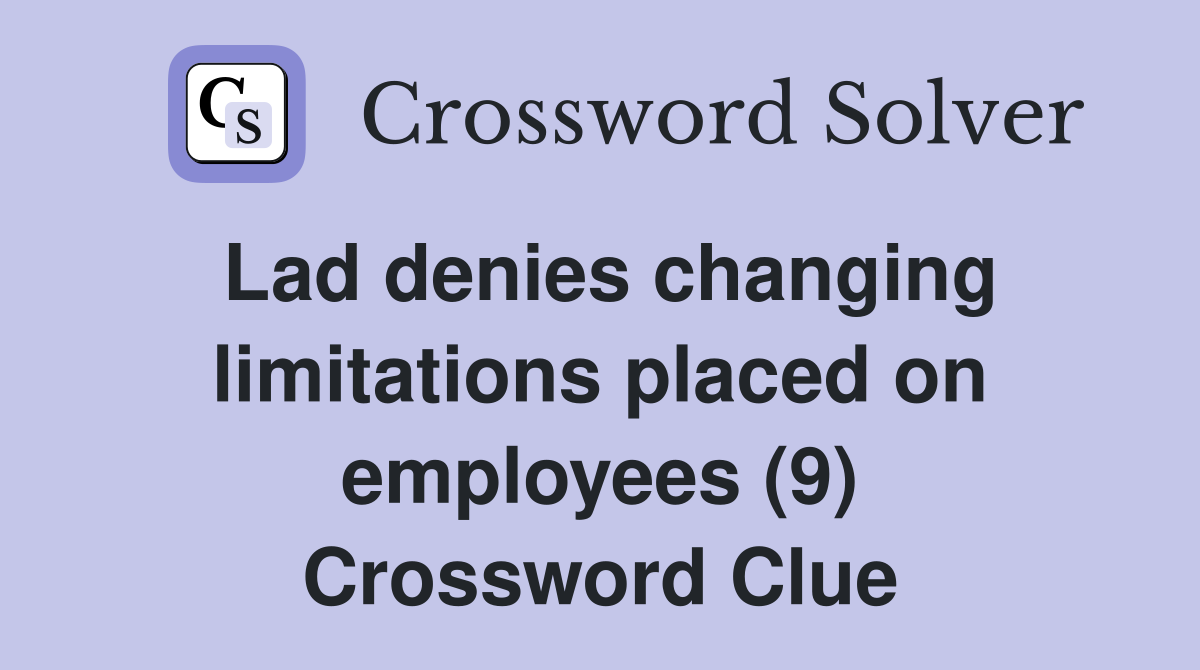 Lad denies changing limitations placed on employees (9) Crossword Clue