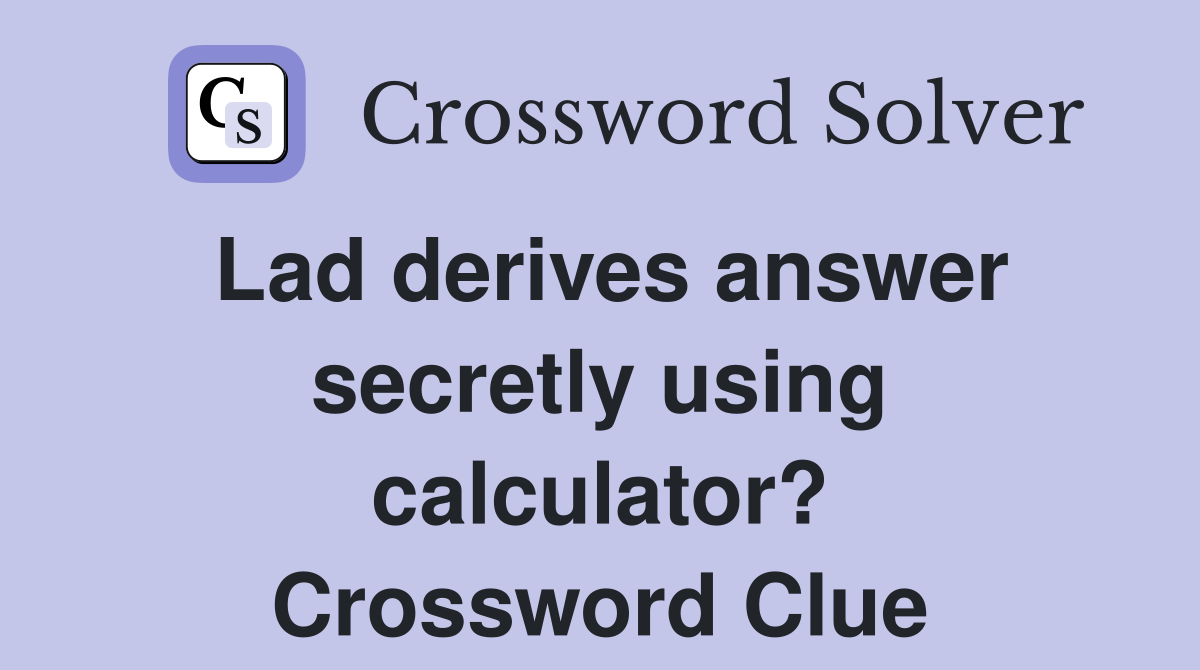 Lad derives answer secretly using calculator? Crossword Clue