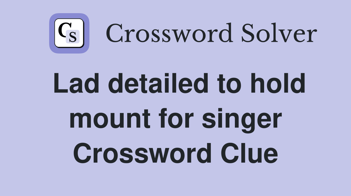 Lad detailed to hold mount for singer Crossword Clue