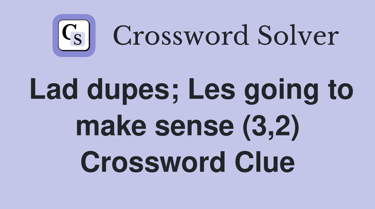 Lad dupes; Les going to make sense (3,2) Crossword Clue