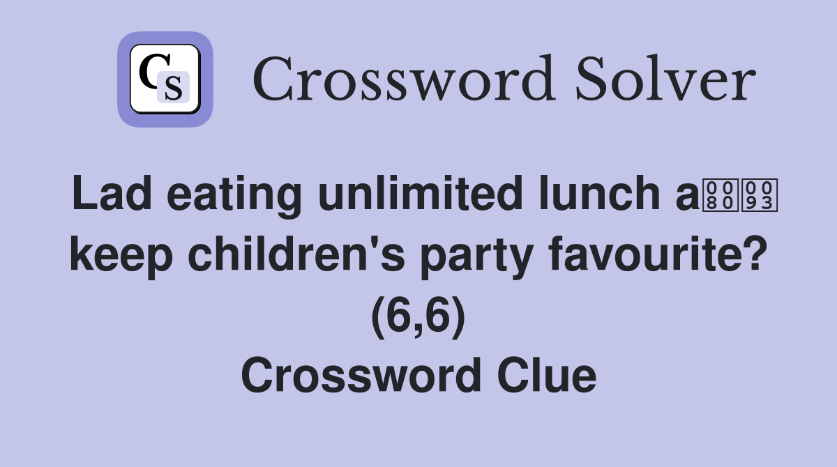 Lad eating unlimited lunch a keep children's party favourite? (6,6) Crossword Clue