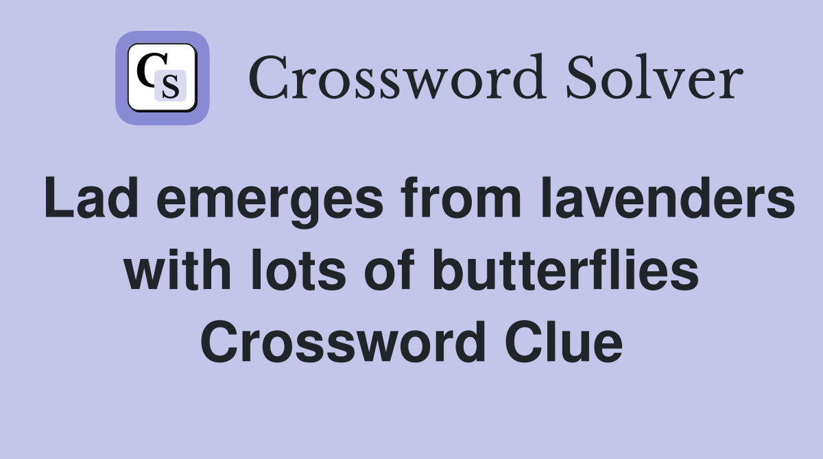 Lad emerges from lavenders with lots of butterflies Crossword Clue