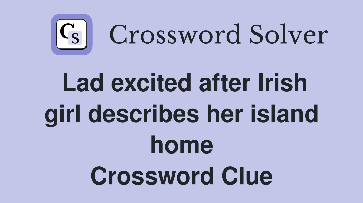 Lad excited after Irish girl describes her island home Crossword Clue