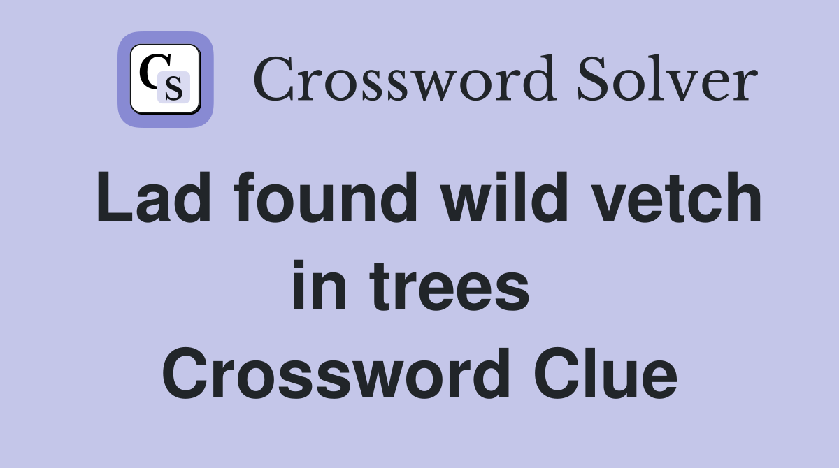Lad found wild vetch in trees  Crossword Clue