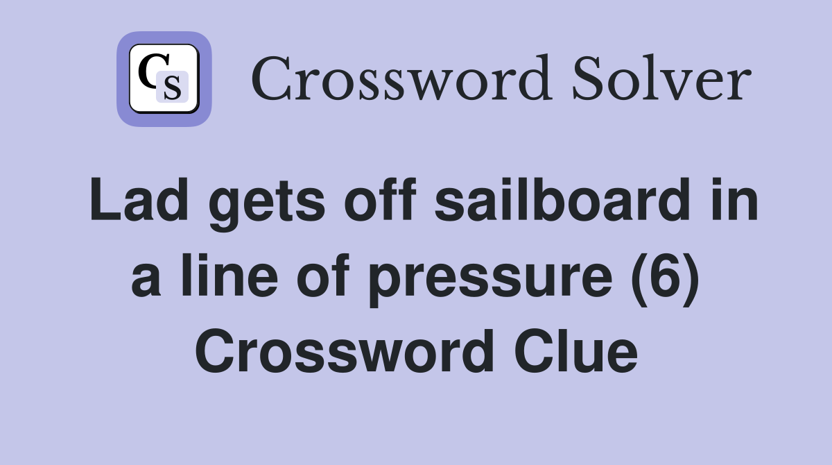 Lad gets off sailboard in a line of pressure (6) Crossword Clue