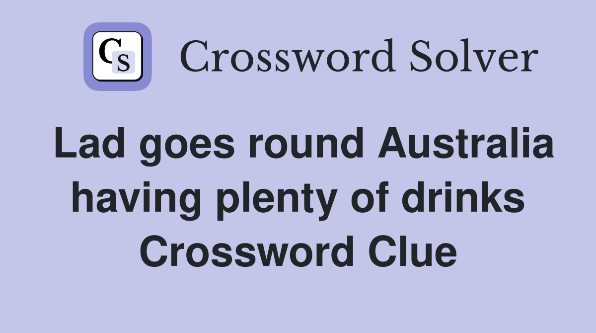 Lad goes round Australia having plenty of drinks Crossword Clue