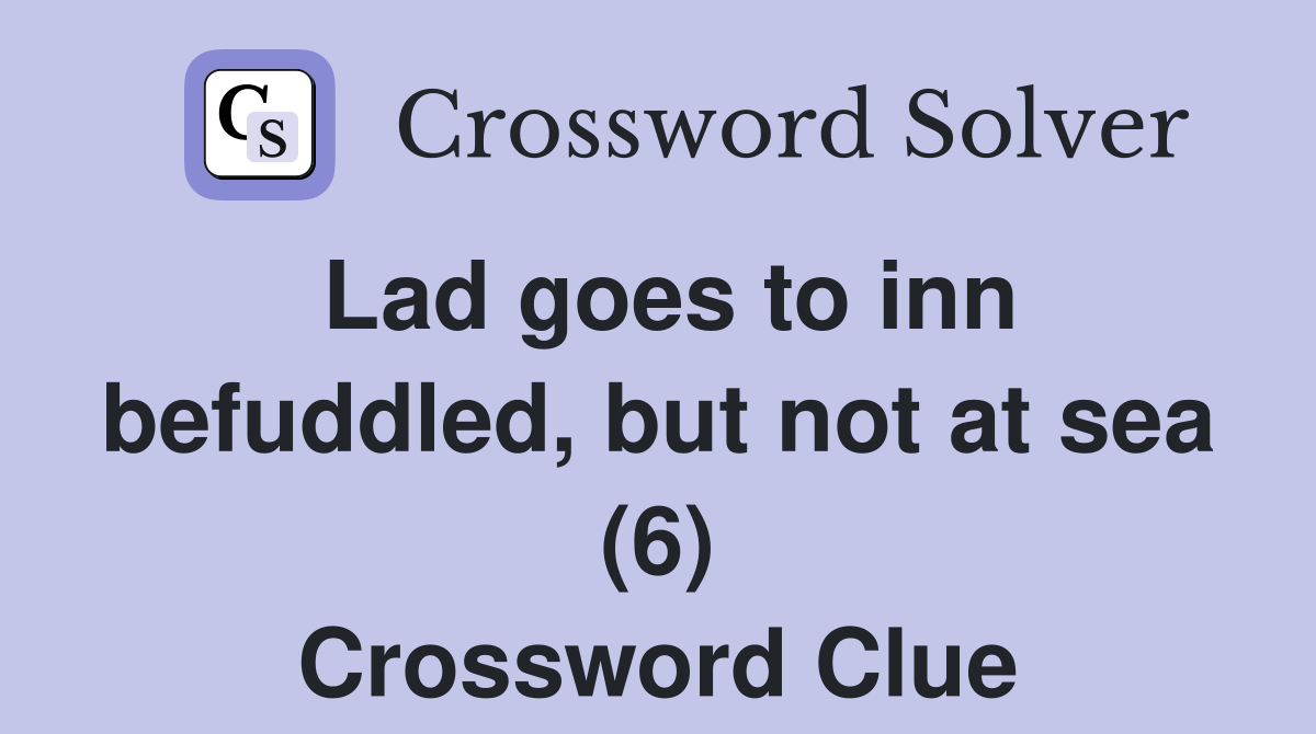 Lad goes to inn befuddled, but not at sea (6) Crossword Clue