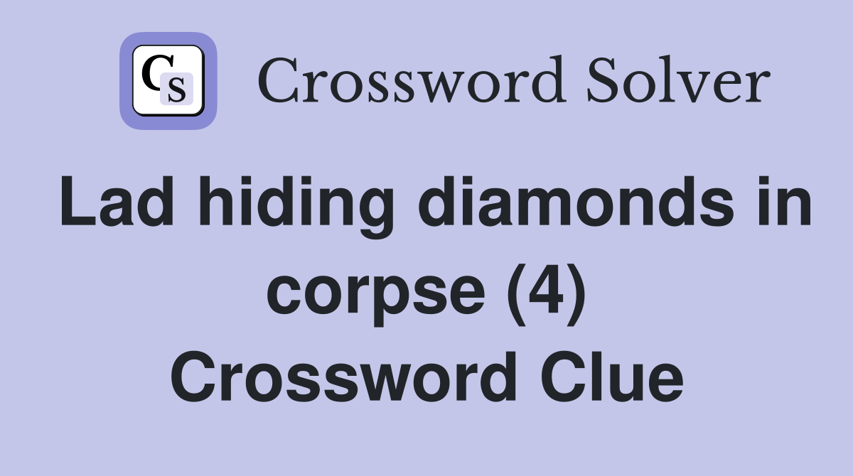 Lad hiding diamonds in corpse (4) Crossword Clue