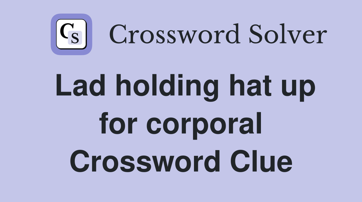 Lad holding hat up for corporal Crossword Clue