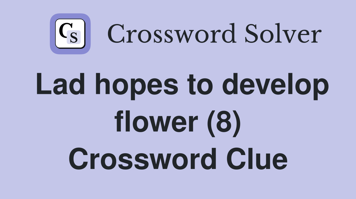 Lad hopes to develop flower (8) Crossword Clue