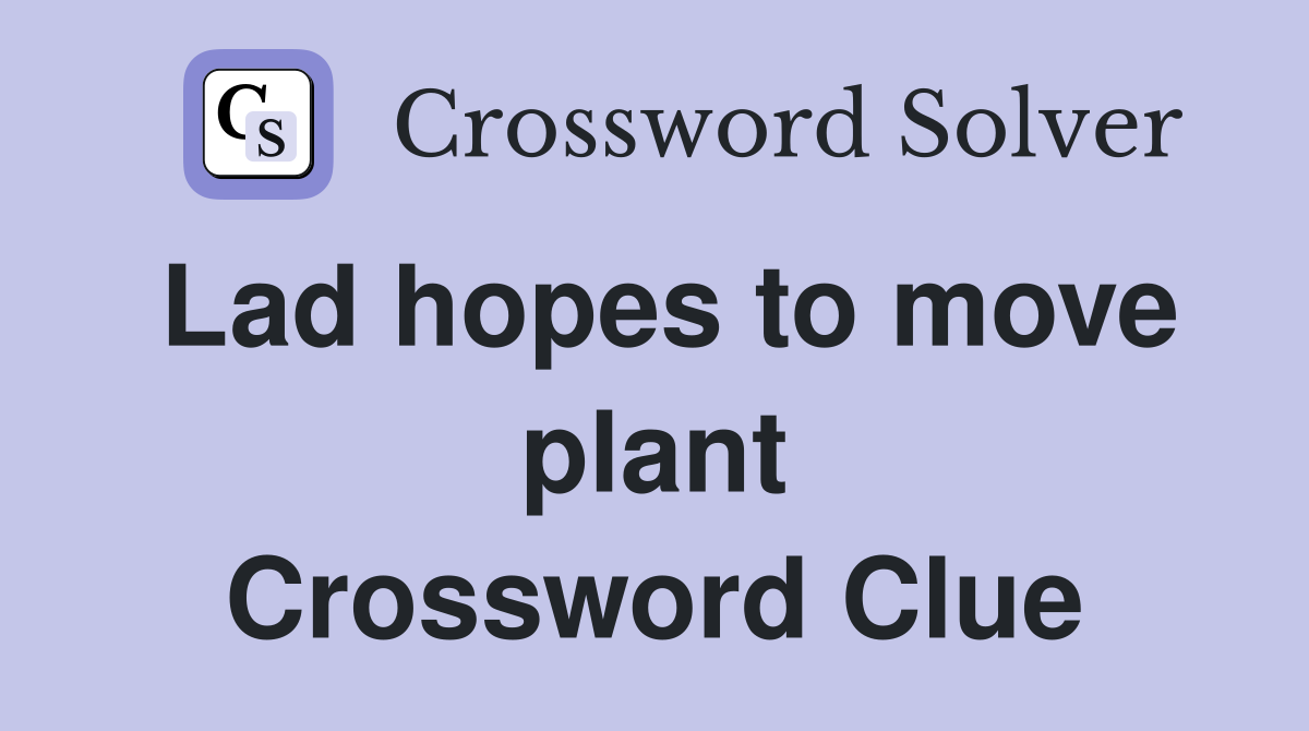Lad hopes to move plant Crossword Clue