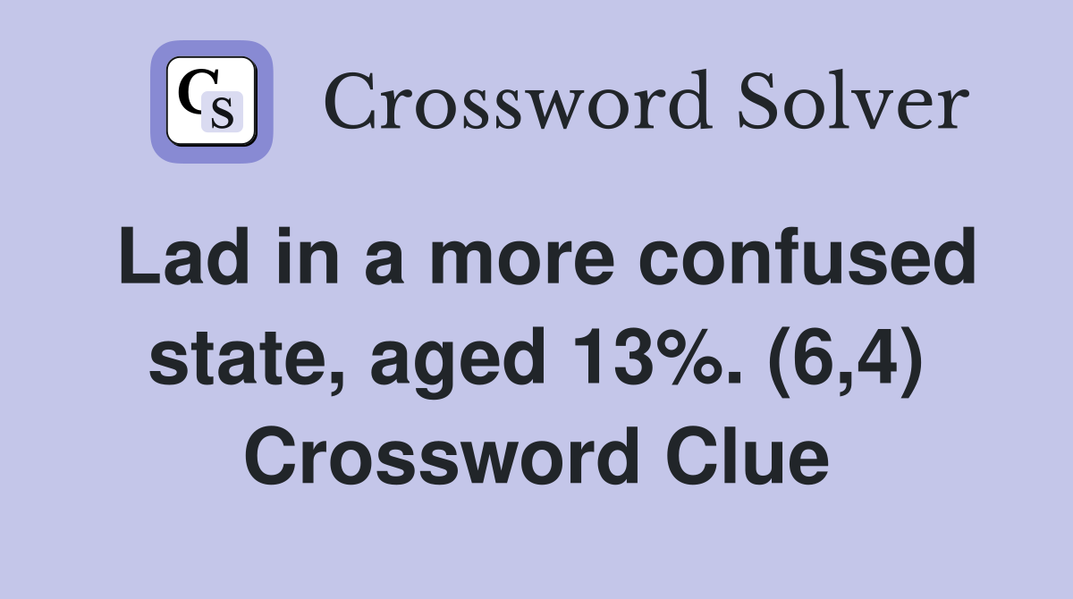 Lad in a more confused state, aged 13%. (6,4) Crossword Clue