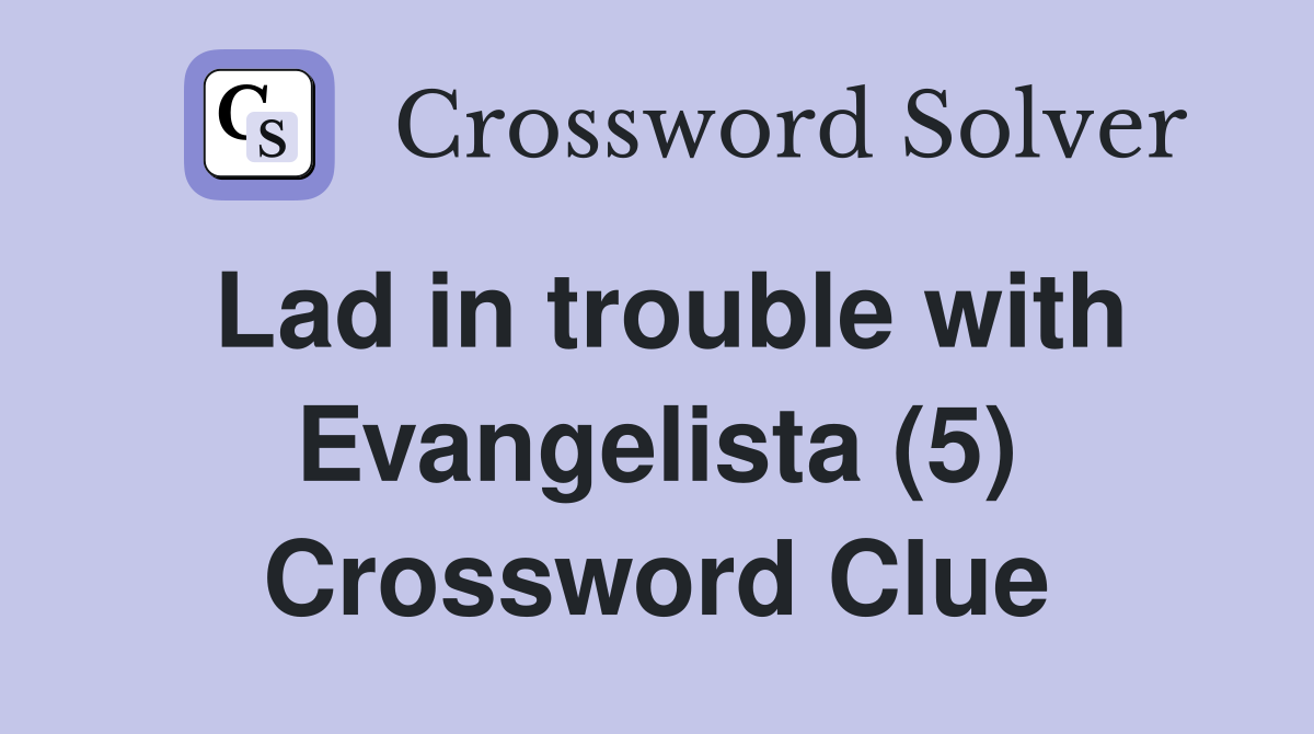 Lad in trouble with Evangelista (5) Crossword Clue