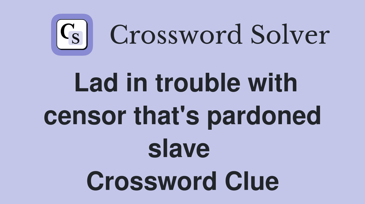 Lad in trouble with censor that's pardoned slave  Crossword Clue