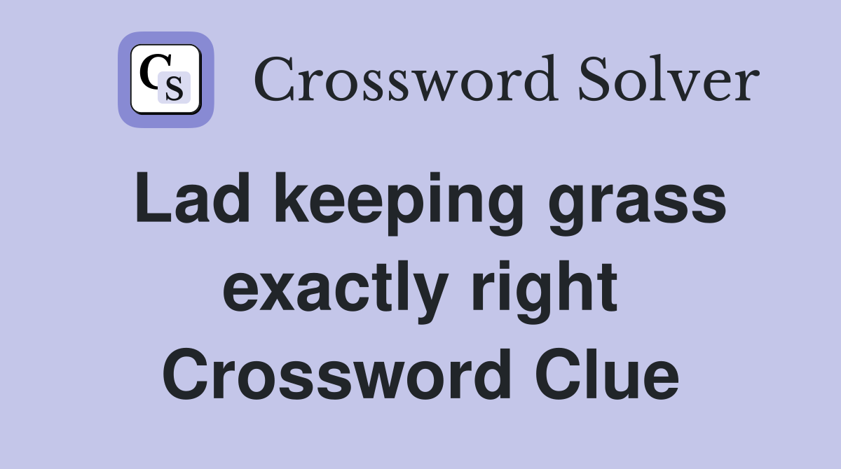 Lad keeping grass exactly right Crossword Clue
