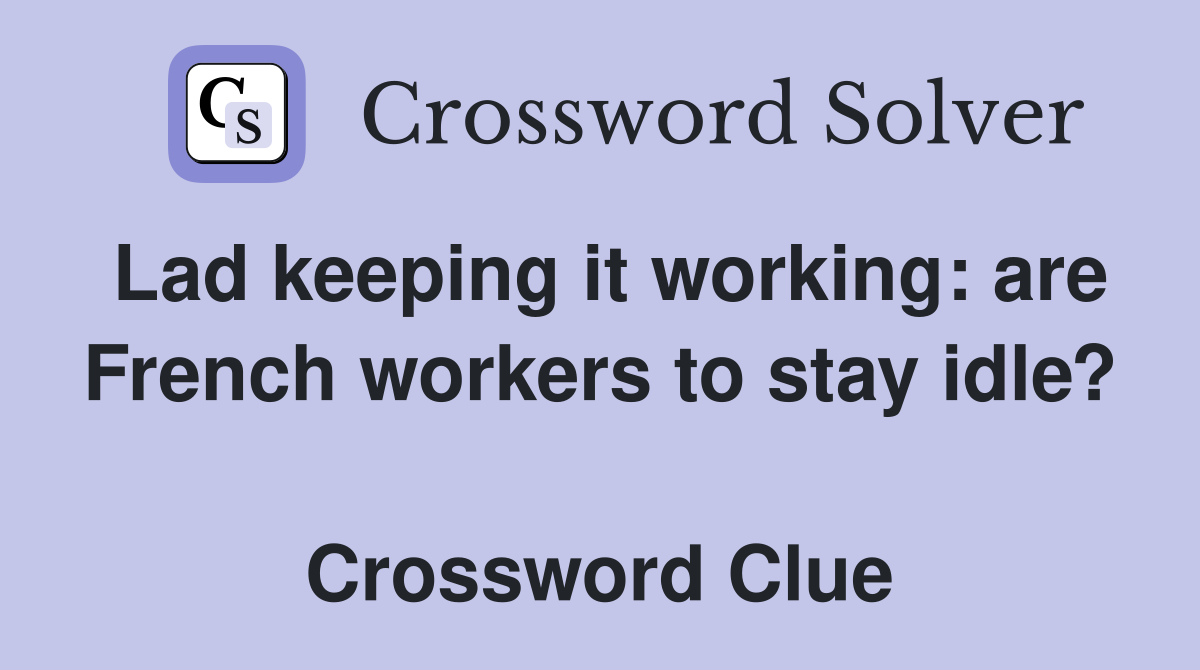 Lad keeping it working: are French workers to stay idle?  Crossword Clue