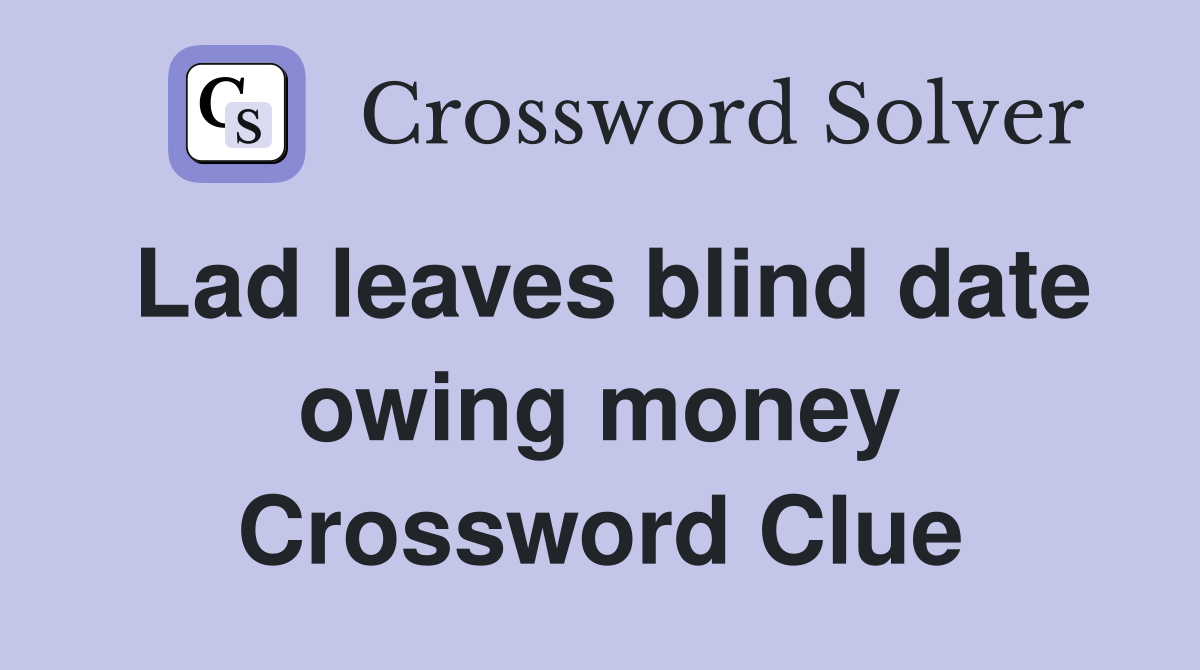 Lad leaves blind date owing money Crossword Clue