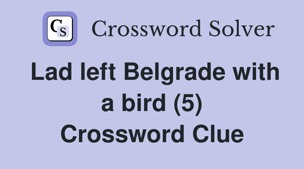 Lad left Belgrade with a bird (5) Crossword Clue