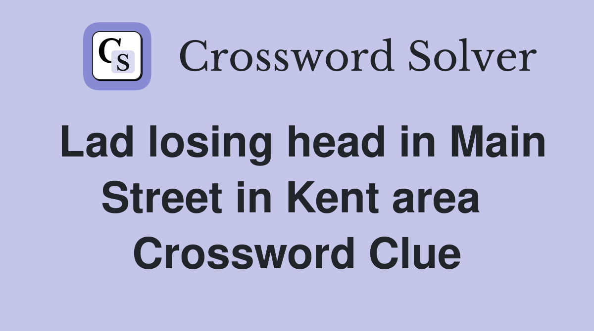 Lad losing head in Main Street in Kent area  Crossword Clue