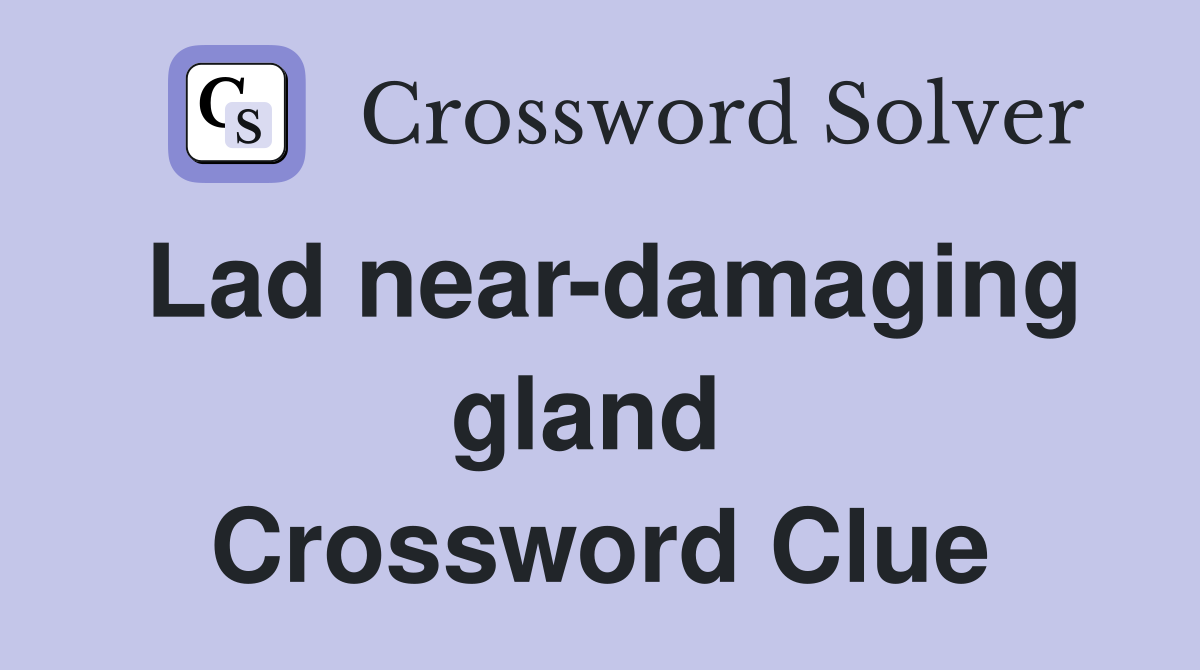 Lad near-damaging gland  Crossword Clue