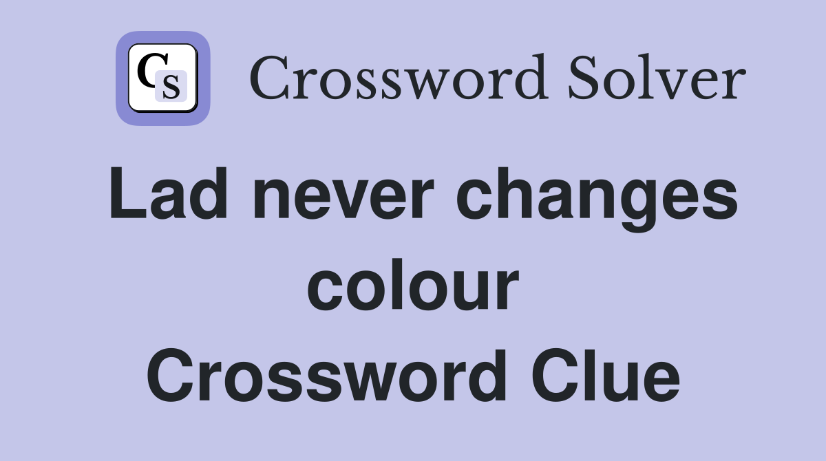 Lad never changes colour Crossword Clue
