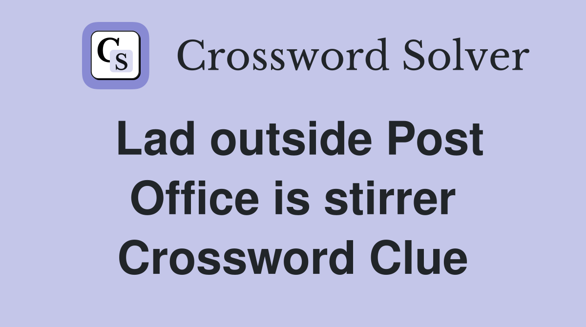 Lad outside Post Office is stirrer Crossword Clue
