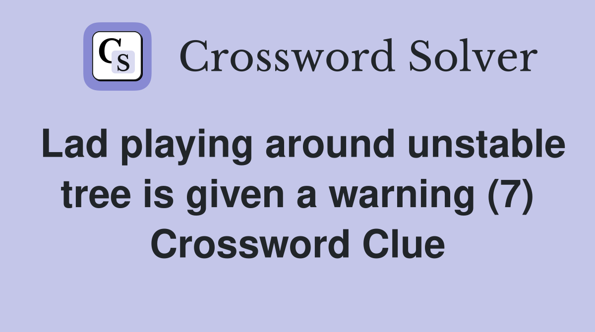 Lad playing around unstable tree is given a warning (7) Crossword Clue