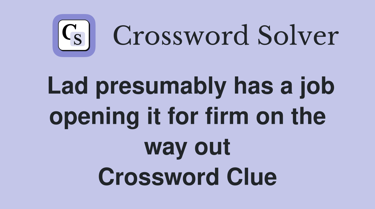 Lad presumably has a job opening it for firm on the way out Crossword Clue