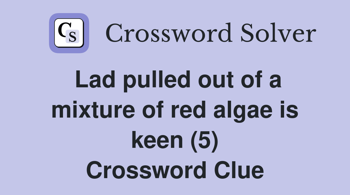 Lad pulled out of a mixture of red algae is keen (5) Crossword Clue