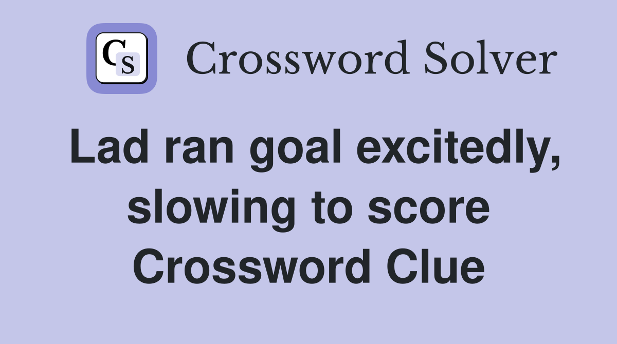Lad ran goal excitedly, slowing to score Crossword Clue
