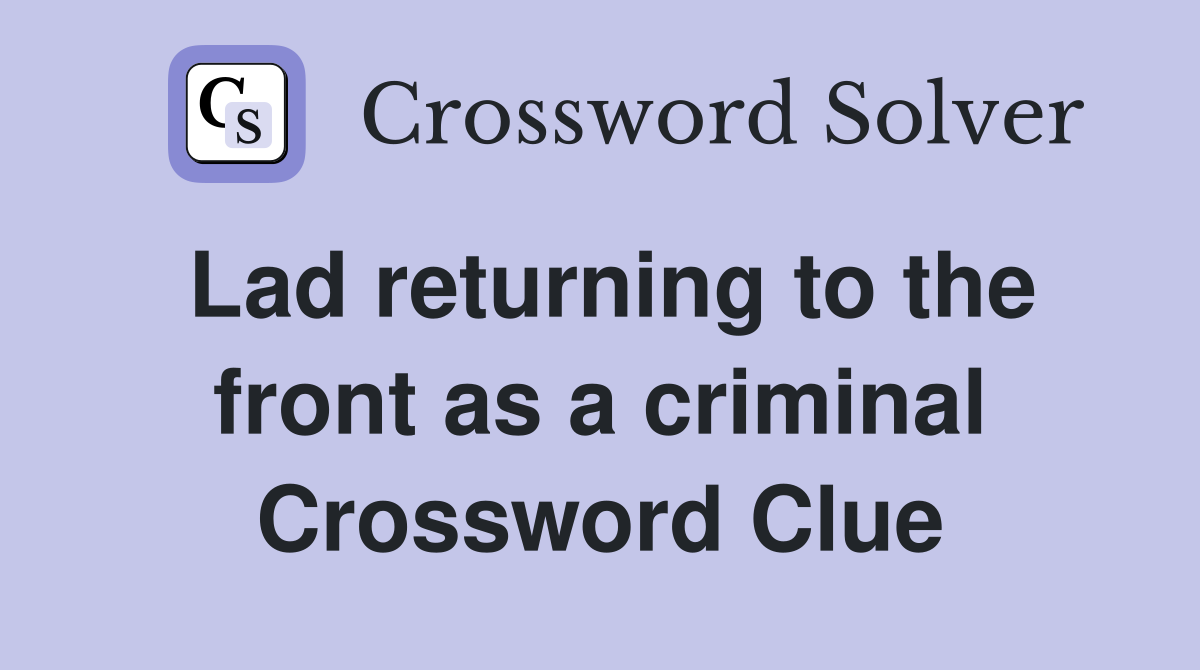 Lad returning to the front as a criminal Crossword Clue