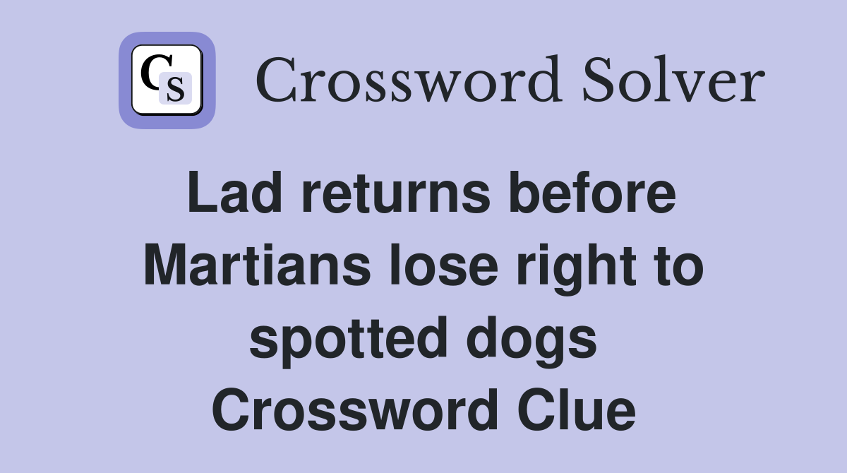 Lad returns before Martians lose right to spotted dogs Crossword Clue