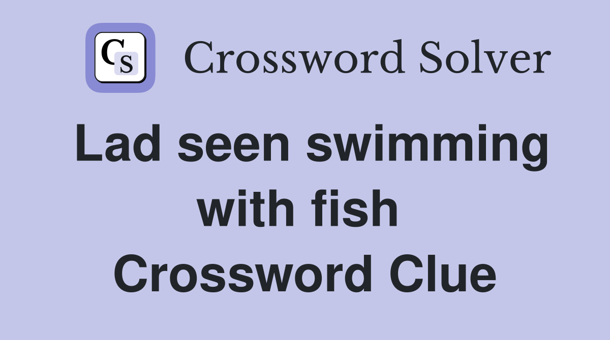 Lad seen swimming with fish  Crossword Clue