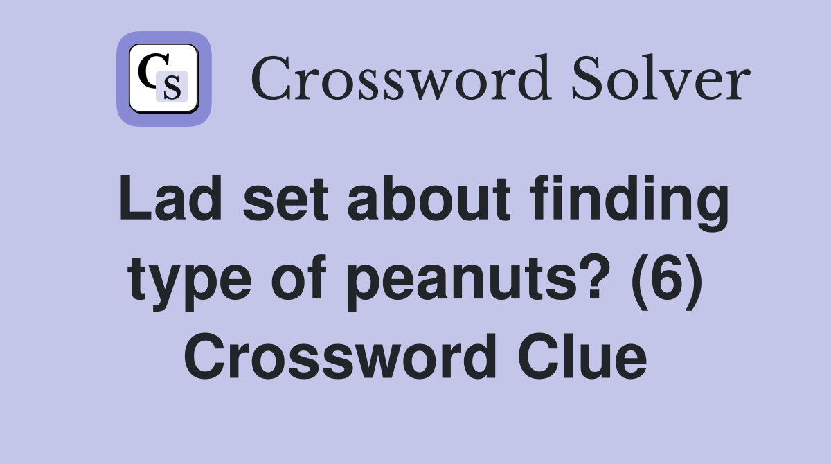 Lad set about finding type of peanuts? (6) Crossword Clue