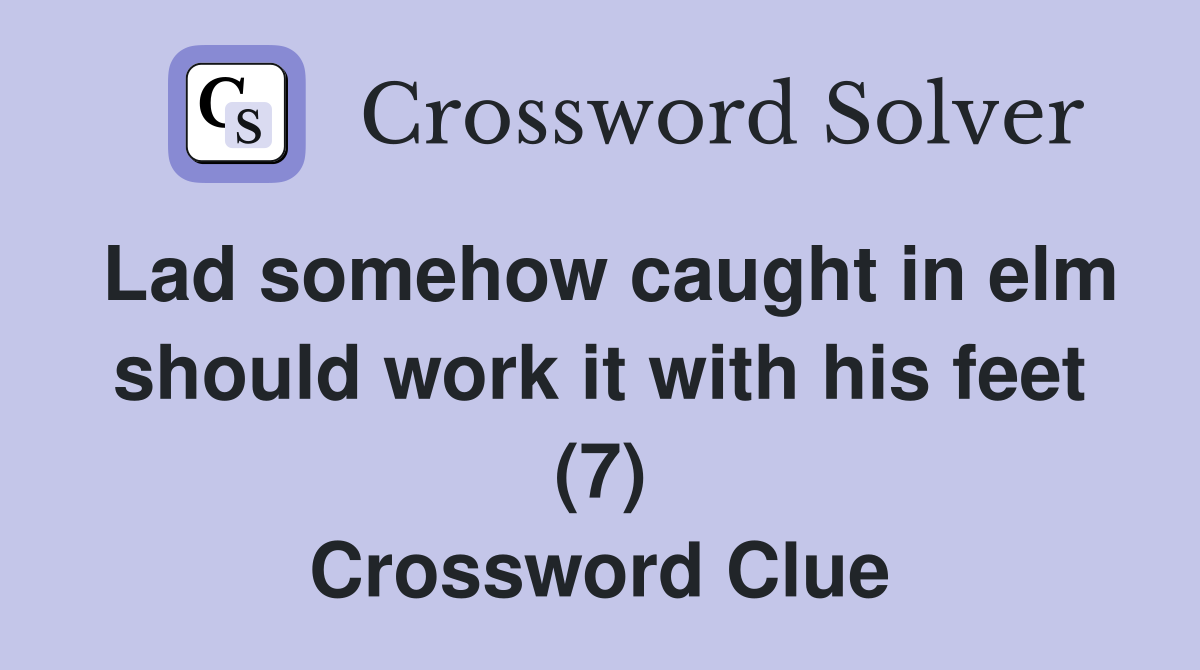 Lad somehow caught in elm should work it with his feet (7) Crossword Clue