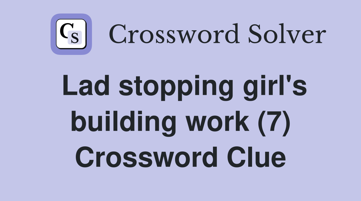 Lad stopping girl's building work (7) Crossword Clue