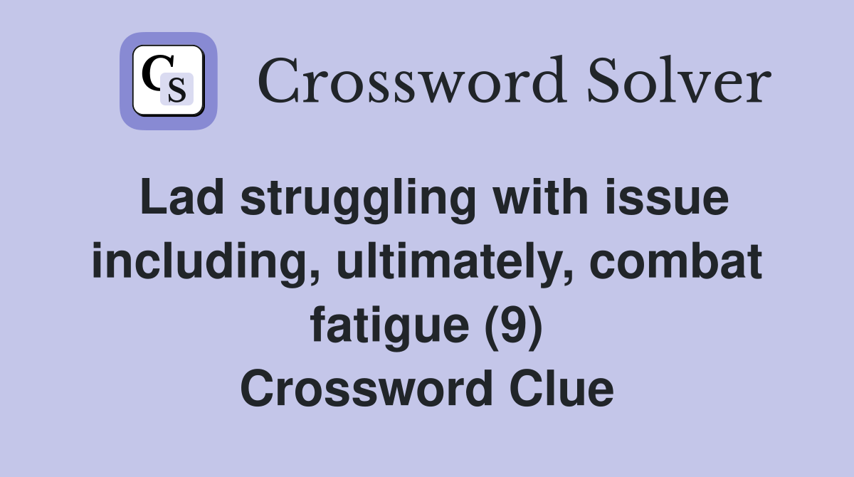Lad struggling with issue including, ultimately, combat fatigue (9) Crossword Clue