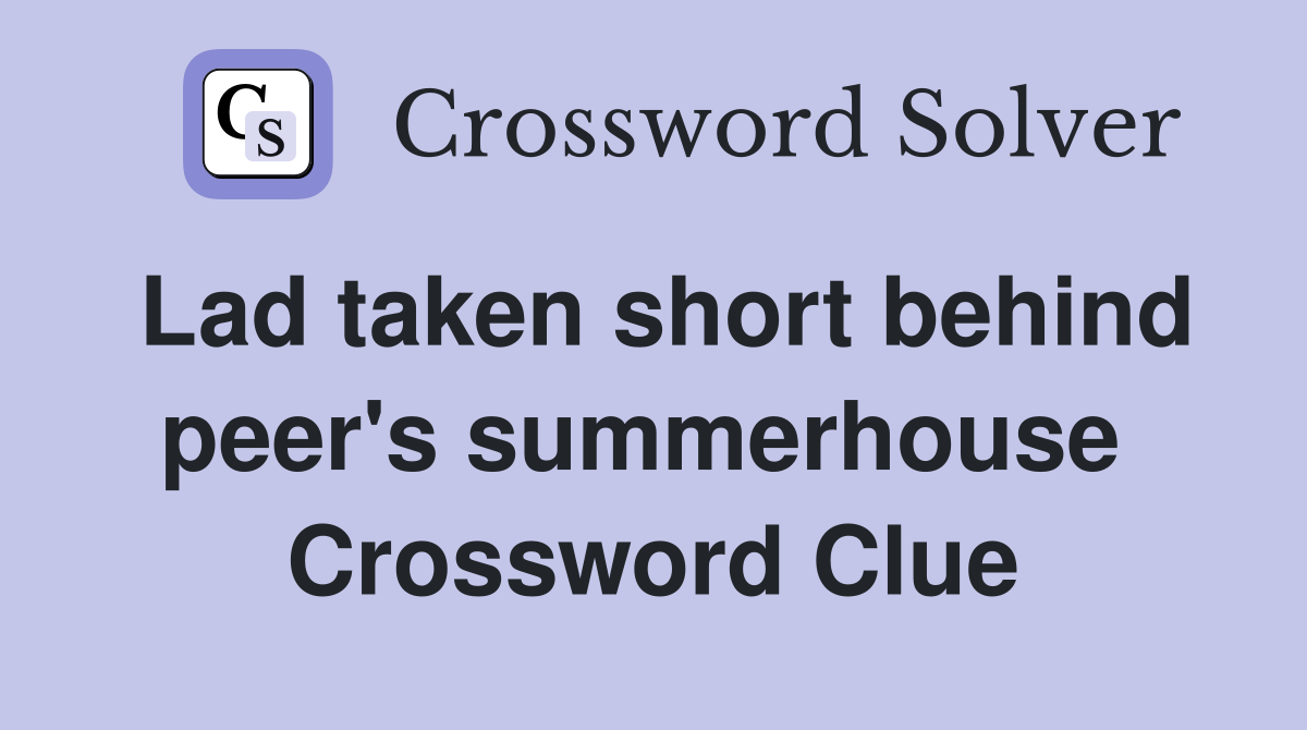 Lad taken short behind peer's summerhouse  Crossword Clue