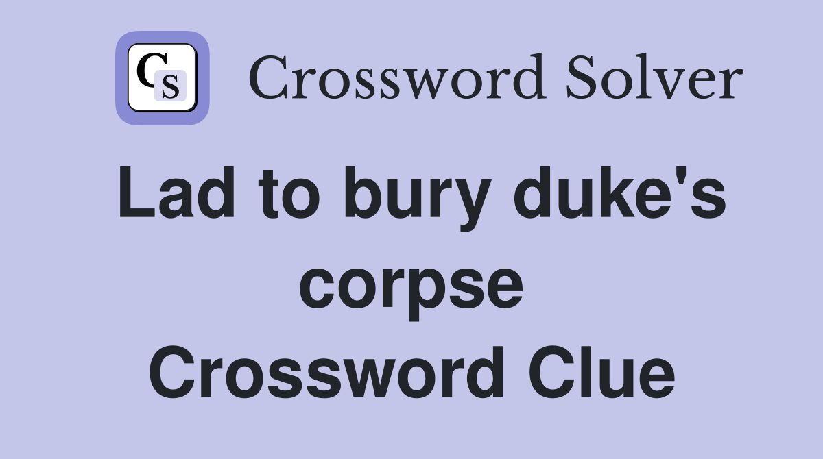 Lad to bury duke's corpse Crossword Clue