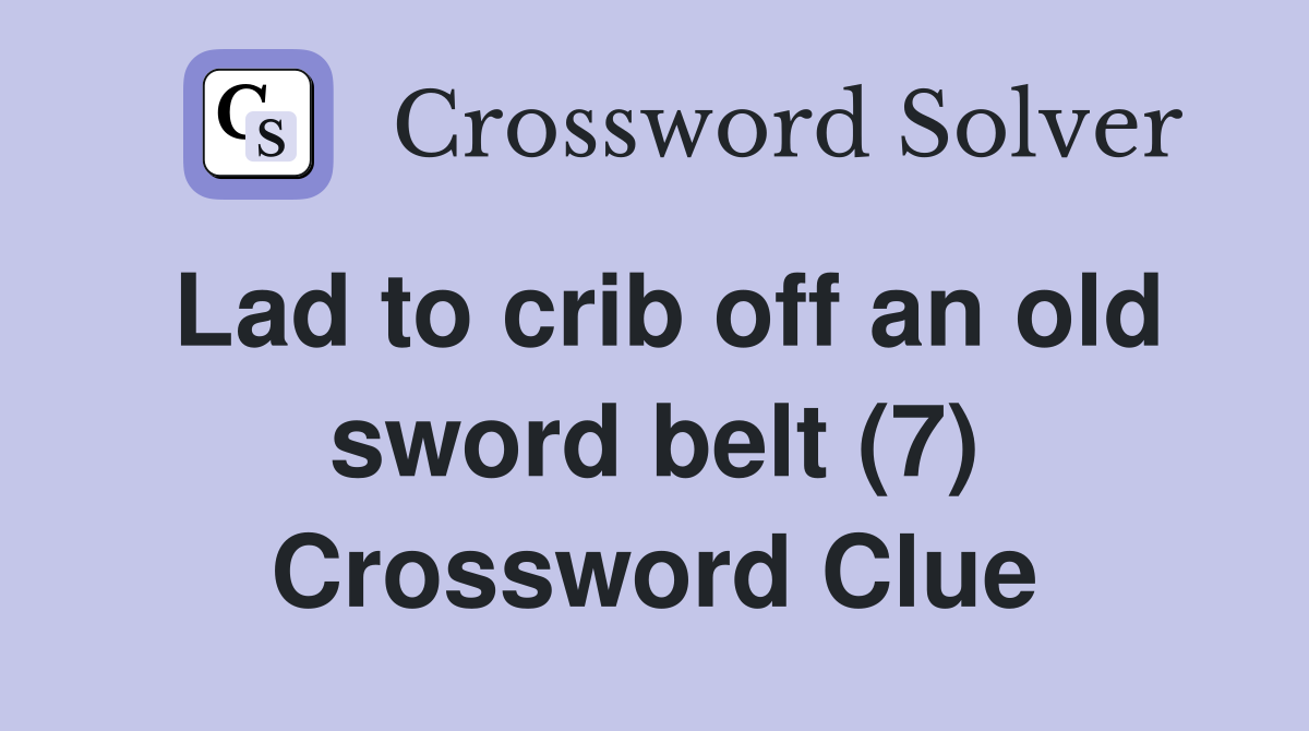 Lad to crib off an old sword belt (7) Crossword Clue