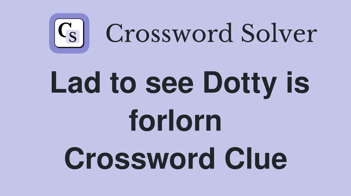 Lad to see Dotty is forlorn Crossword Clue