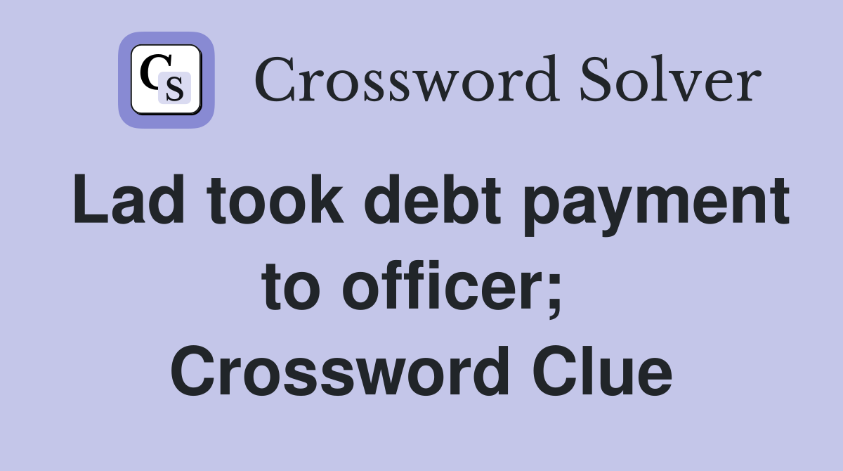 Lad took debt payment to officer;  Crossword Clue