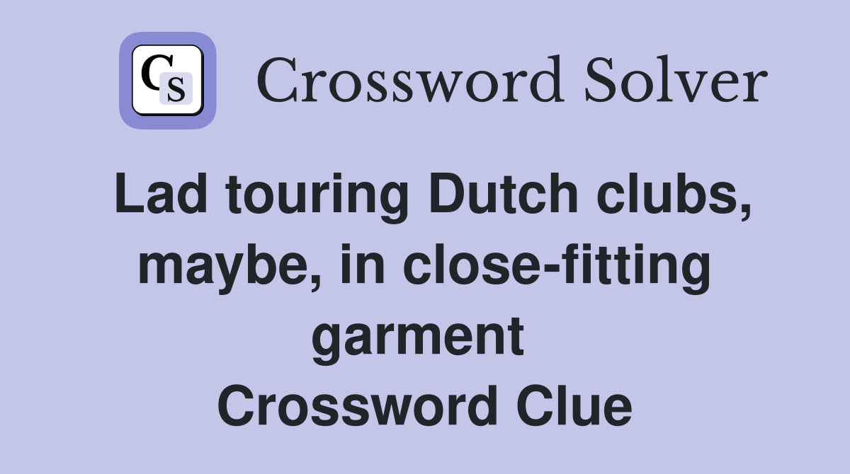 Lad touring Dutch clubs, maybe, in close-fitting garment  Crossword Clue