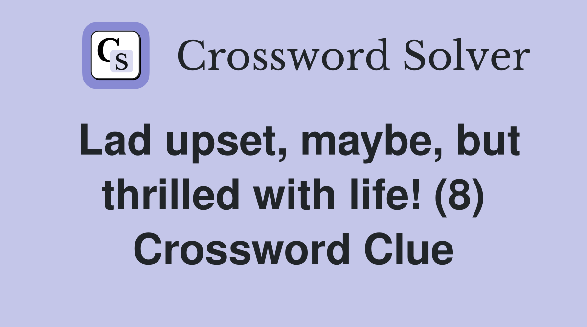 Lad upset, maybe, but thrilled with life! (8) Crossword Clue