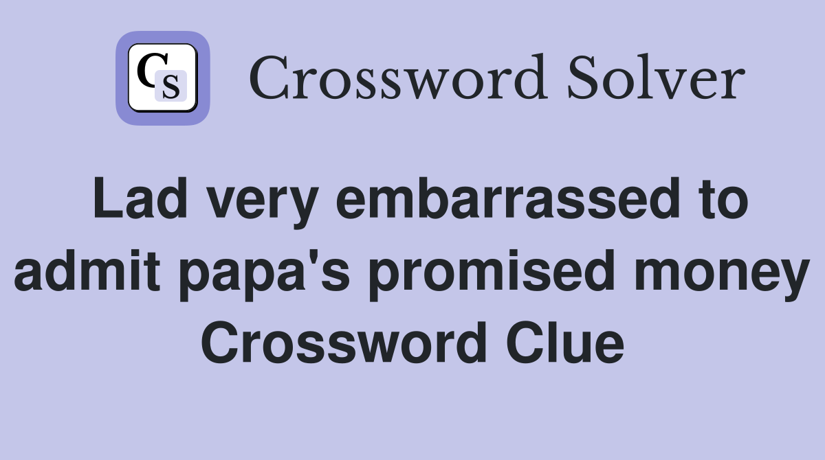 Lad very embarrassed to admit papa's promised money Crossword Clue