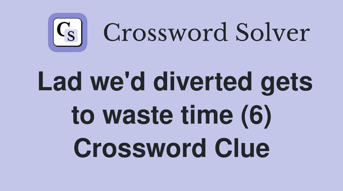 Lad we'd diverted gets to waste time (6) Crossword Clue